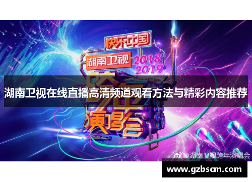 湖南卫视在线直播高清频道观看方法与精彩内容推荐