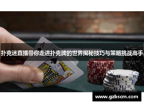 扑克迷直播带你走进扑克牌的世界揭秘技巧与策略挑战高手