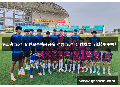 陕西省青少年足球联赛精彩开启 助力青少年足球发展与竞技水平提升